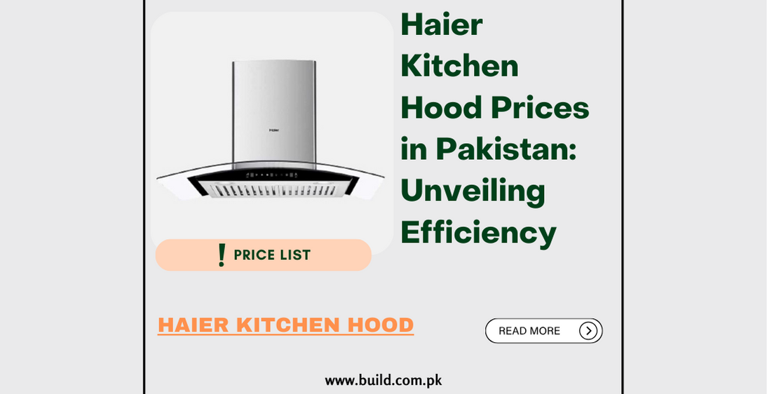 Haier Kitchen Hood Prices in Pakistan: Unveiling Efficiency