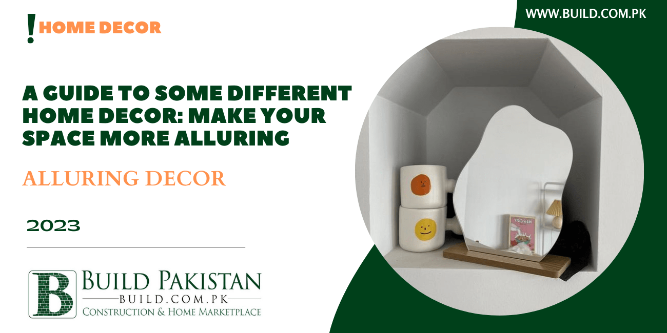 A Guide to some Different Home Decor: Make your space more Alluring