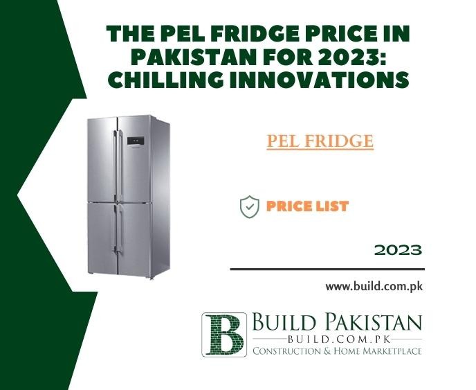 The PEL Fridge Price in Pakistan for 2023: Chilling Innovations