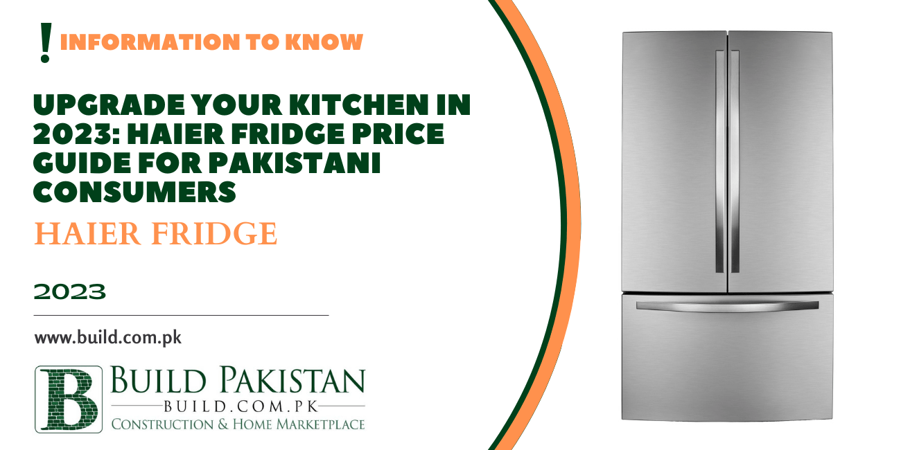 Upgrade Your Kitchen in 2023: Haier Fridge Price Guide for Pakistani Consumers