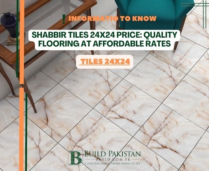 Shabbir Tiles 24x24 Price: Quality Flooring at Affordable Rates