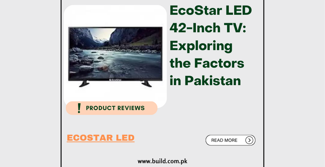 EcoStar LED 42-Inch TV: Exploring the Factors in Pakistan