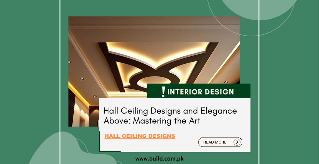 Hall Ceiling Designs and Elegance Above: Mastering the Art